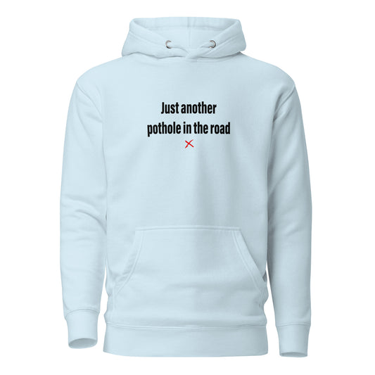 Just another pothole in the road - Hoodie