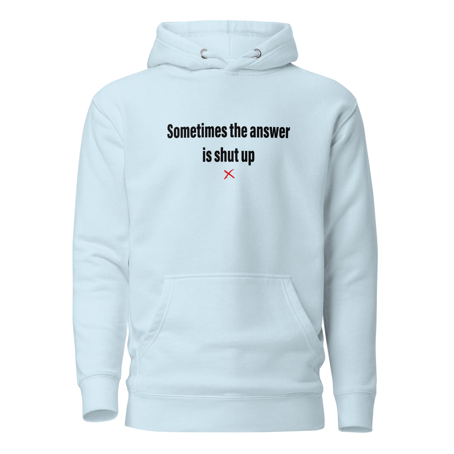 Sometimes the answer is shut up - Hoodie