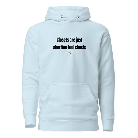 Closets are just abortion tool chests - Hoodie