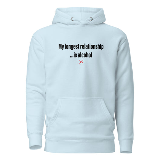 My longest relationship ...is alcohol - Hoodie