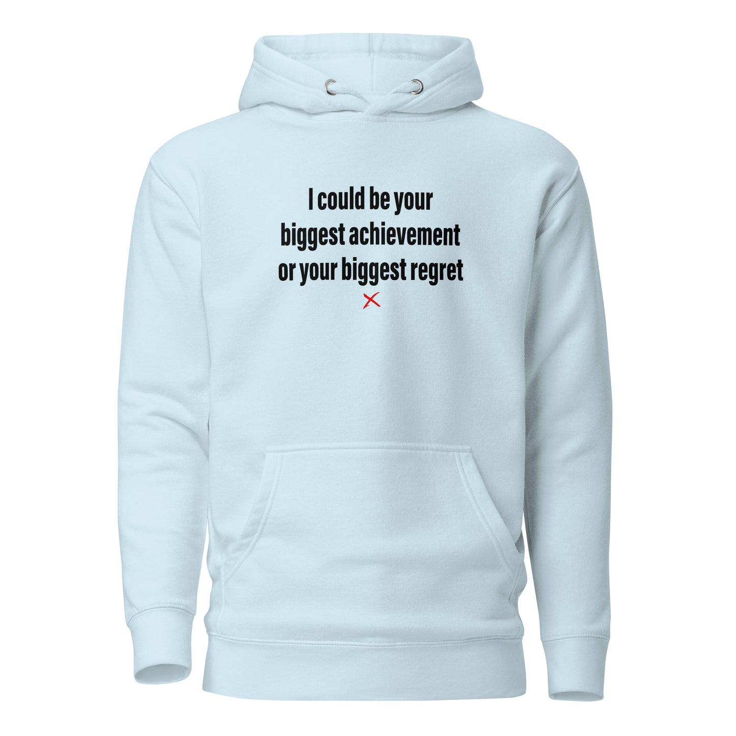 I could be your biggest achievement or your biggest regret - Hoodie