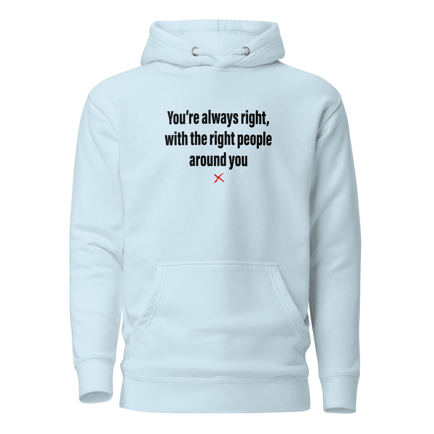 You're always right, with the right people around you - Hoodie