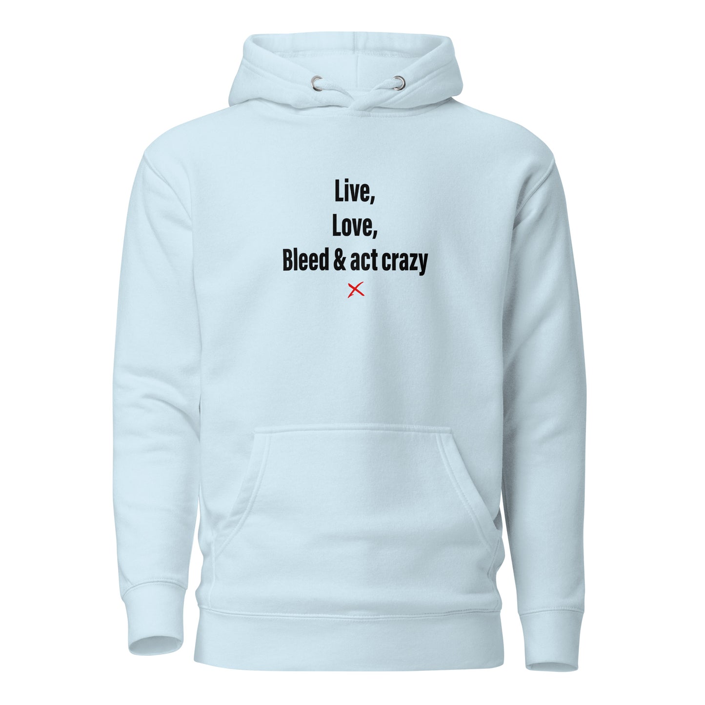 Live, love, bleed & act crazy - Hoodie