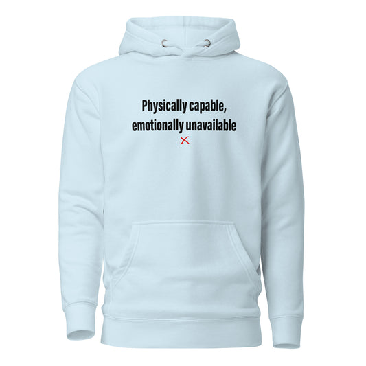 Physically capable, emotionally unavailable - Hoodie