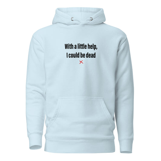 With a little help, I could be dead - Hoodie