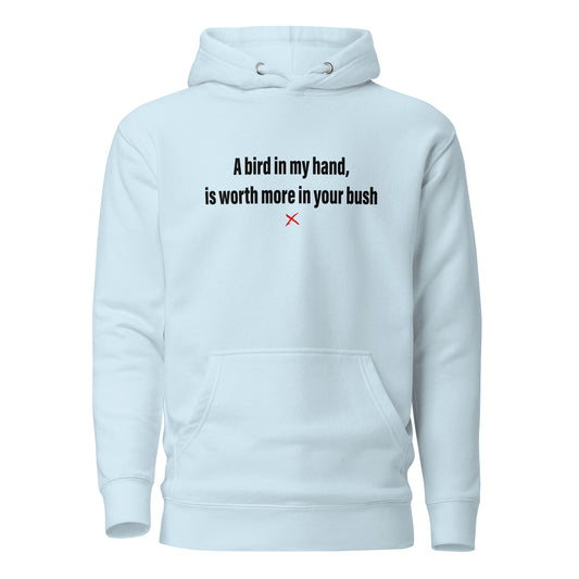 A bird in my hand, is worth more in your bush - Hoodie