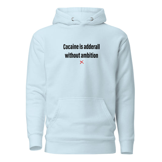 Cocaine is adderall without ambition - Hoodie