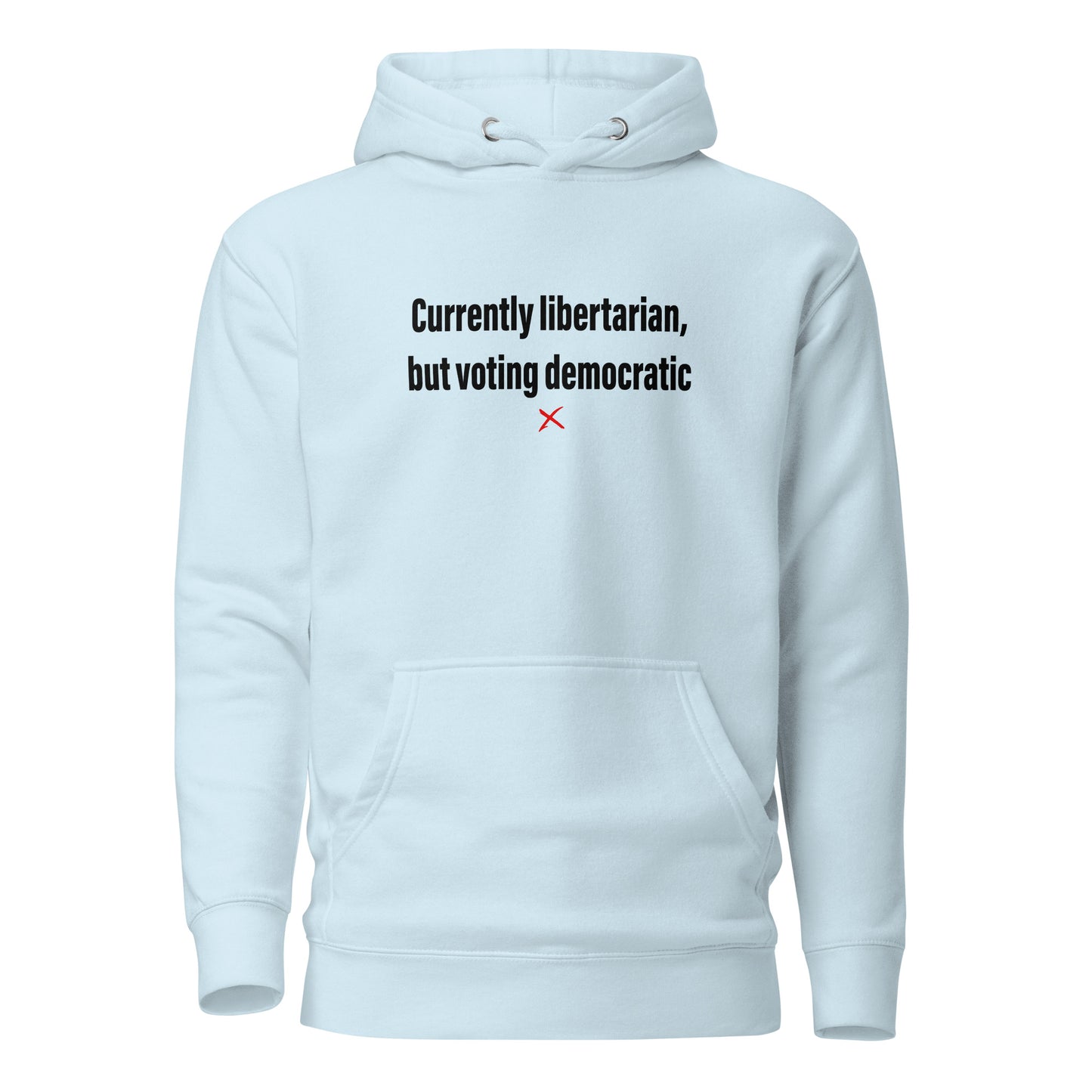 Currently libertarian, but voting democratic - Hoodie