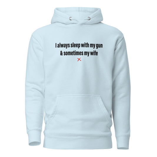 I always sleep with my gun & sometimes my wife - Hoodie