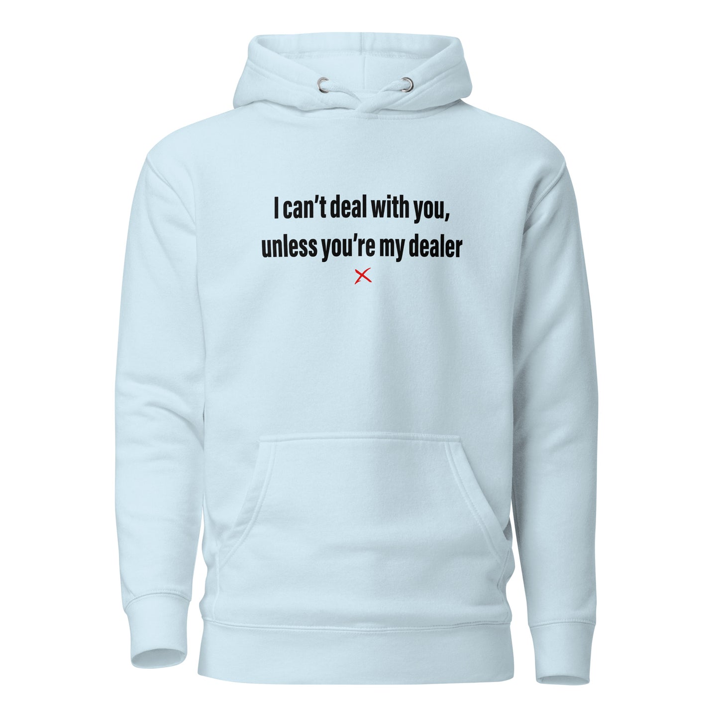 I can't deal with you, unless you're my dealer - Hoodie