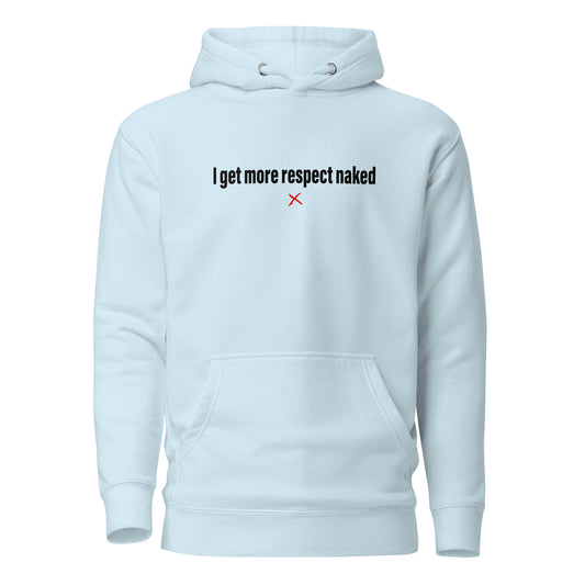 I get more respect naked - Hoodie
