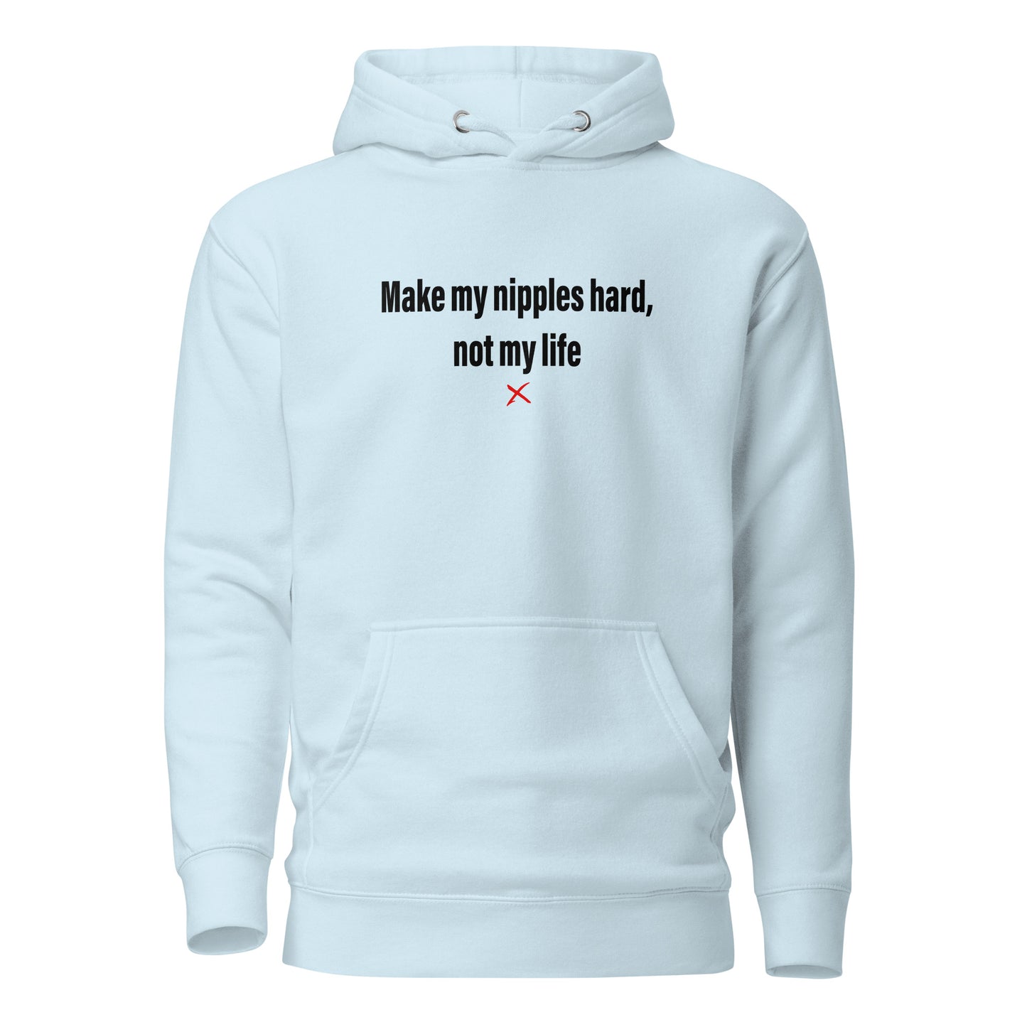 Make my nipples hard, not my life - Hoodie