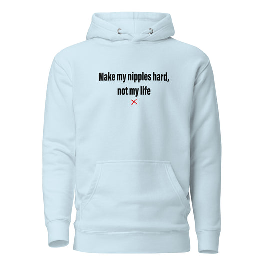 Make my nipples hard, not my life - Hoodie