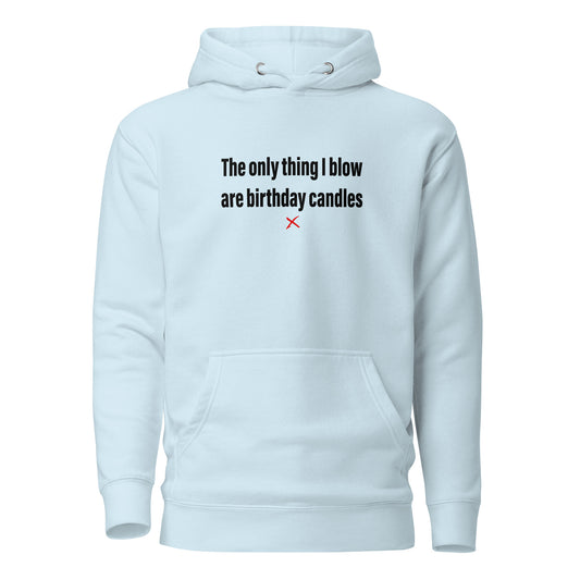The only thing I blow are birthday candles - Hoodie