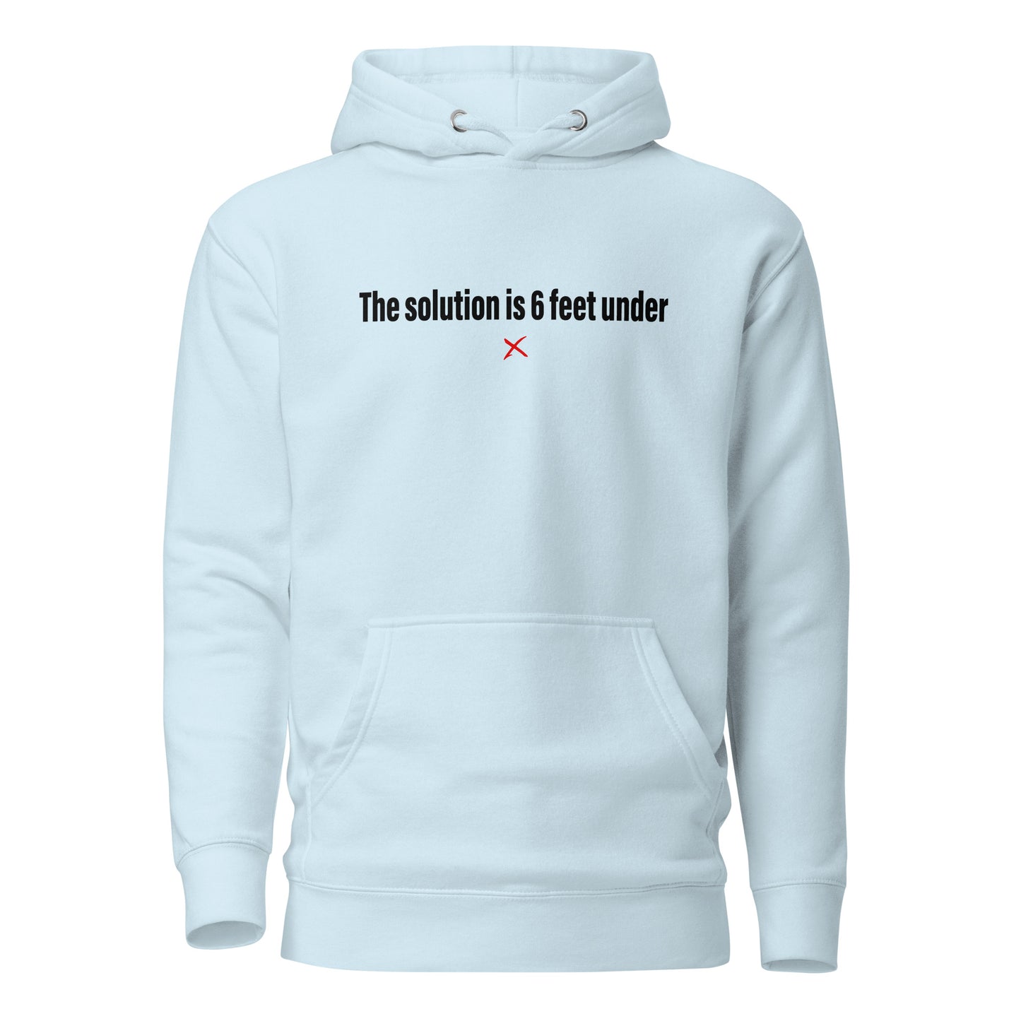 The solution is 6 feet under - Hoodie