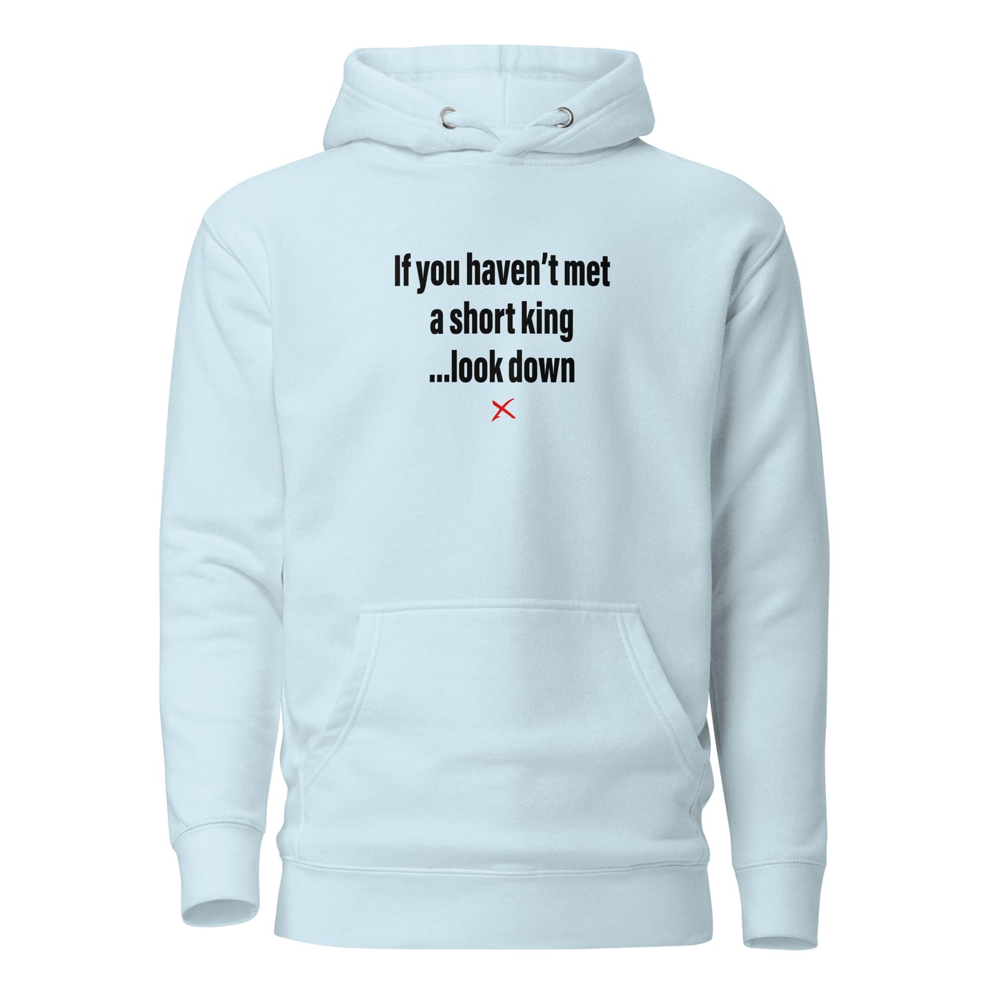 If you haven't met a short king ...look down - Hoodie