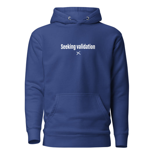 Seeking validation - Hoodie