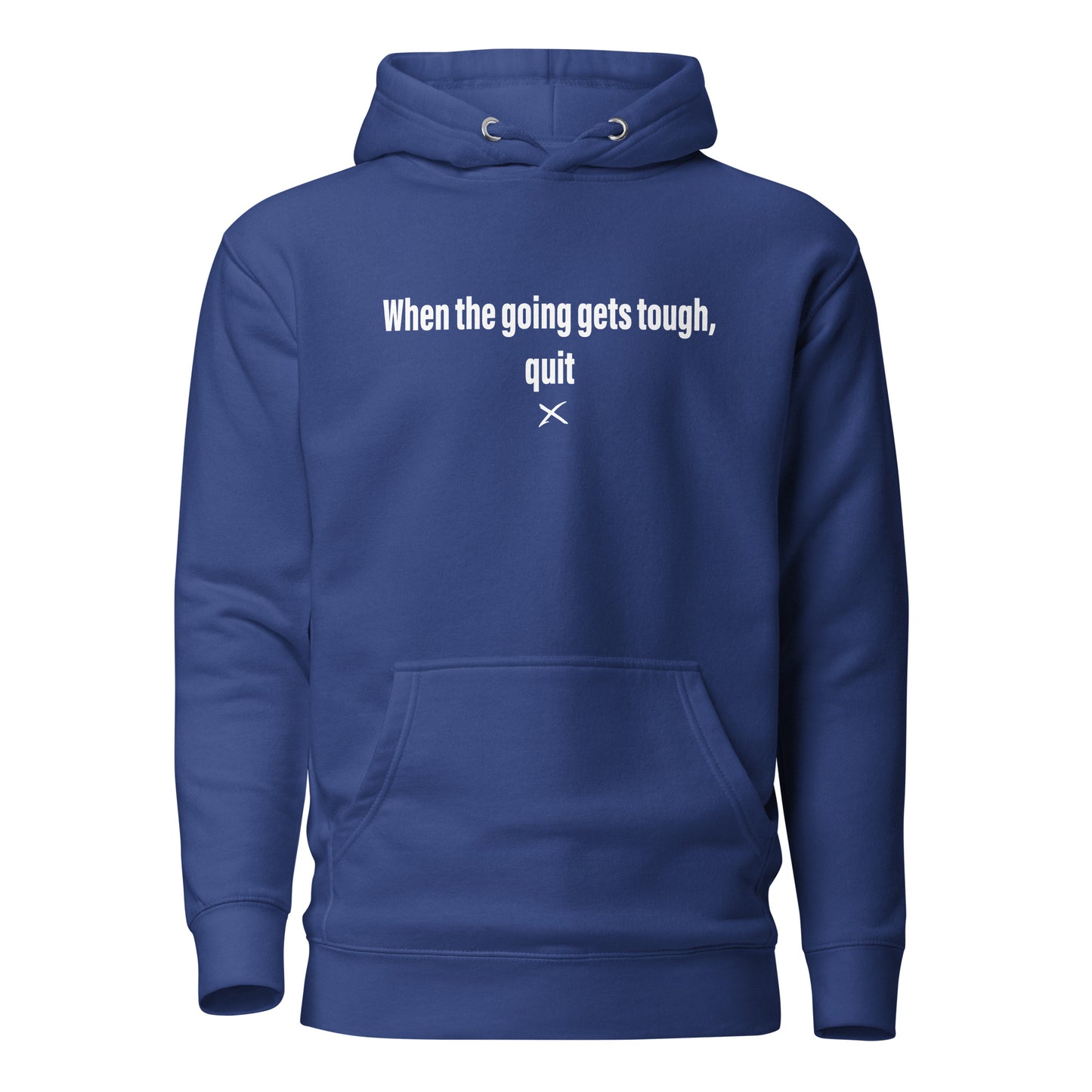 When the going gets tough, quit - Hoodie