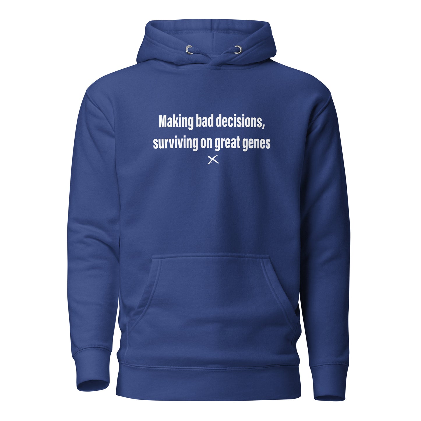 Making bad decisions, surviving on great genes - Hoodie