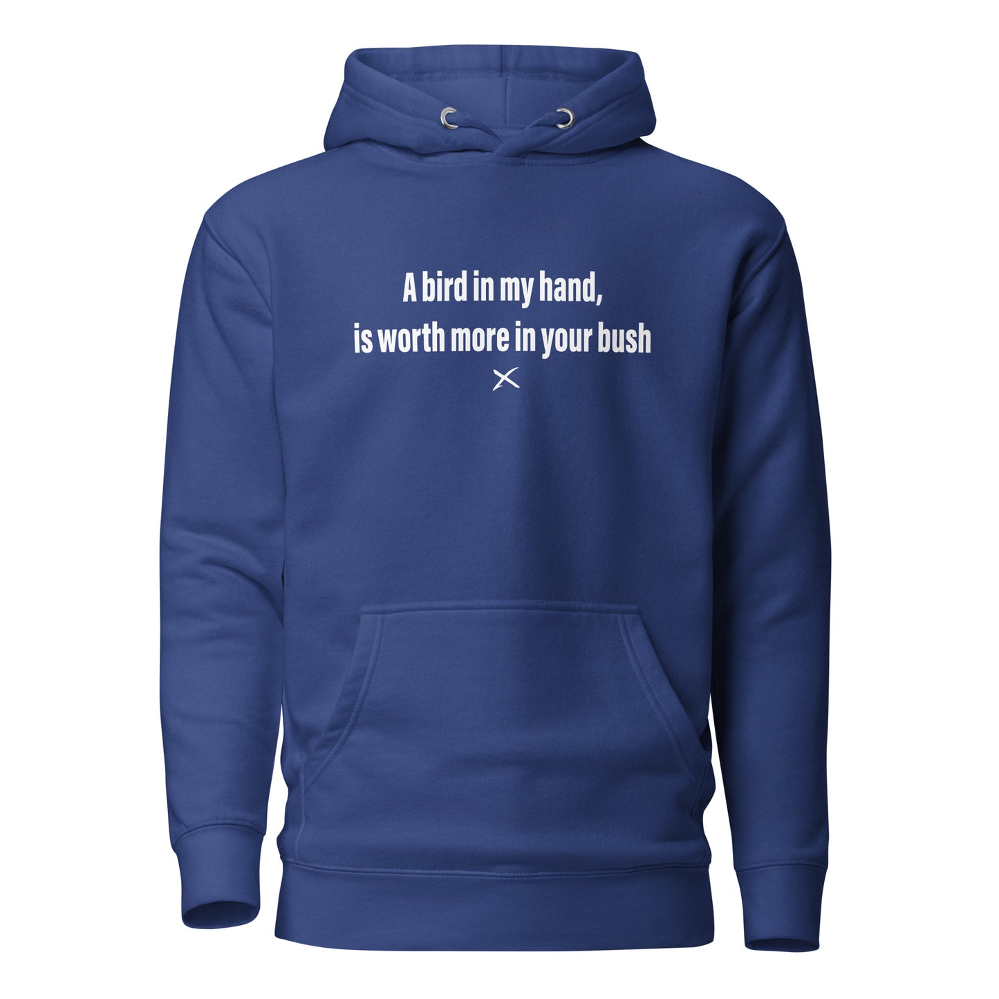 A bird in my hand, is worth more in your bush - Hoodie