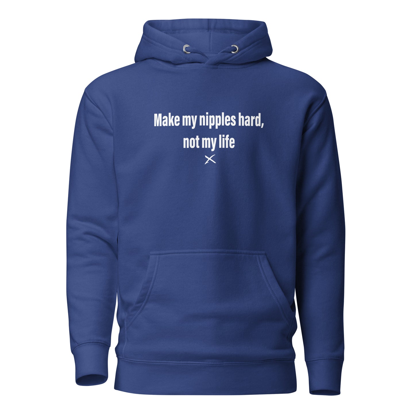 Make my nipples hard, not my life - Hoodie