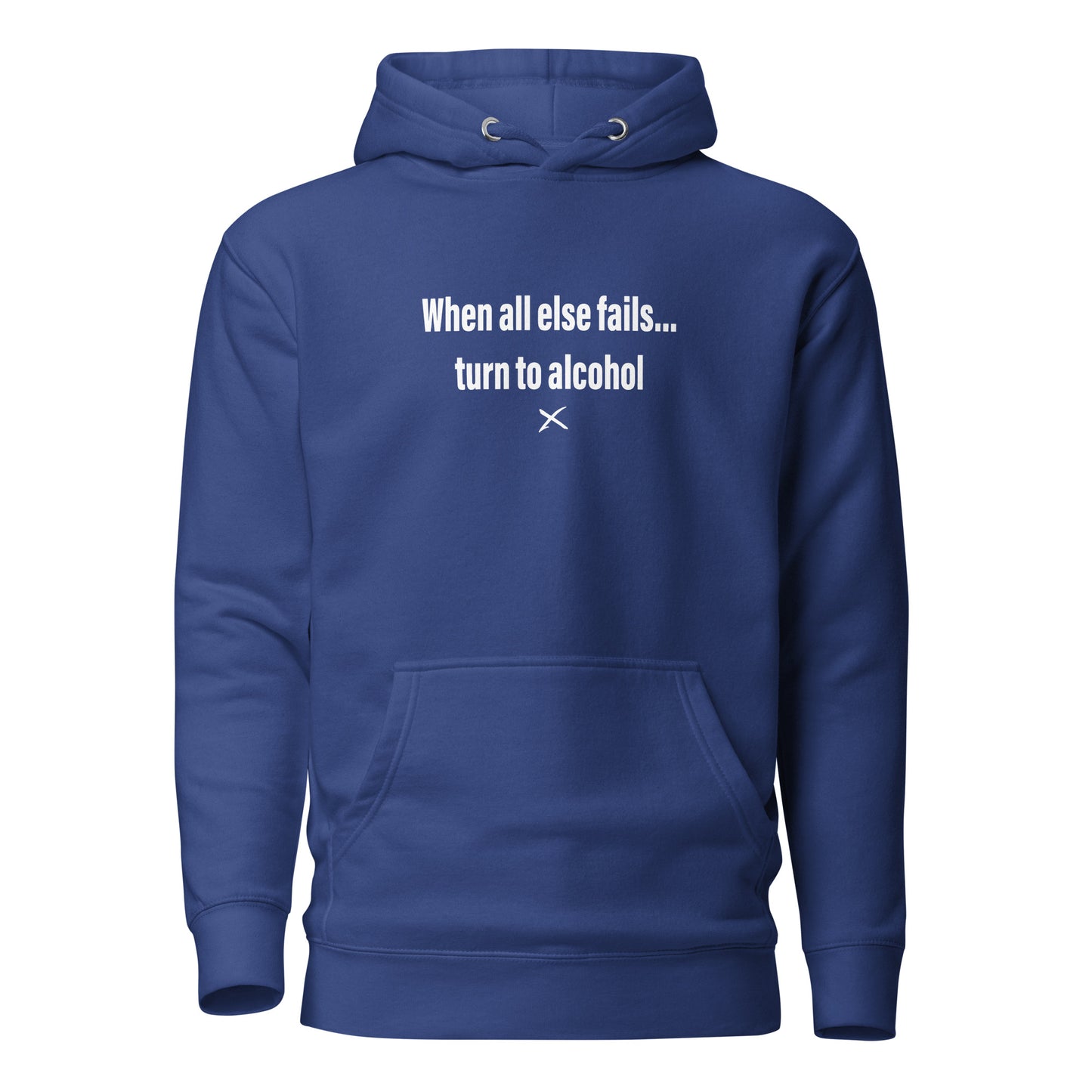 When all else fails... turn to alcohol - Hoodie