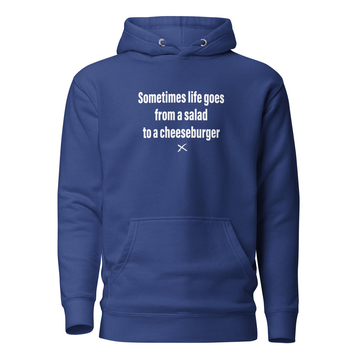 Sometimes life goes from a salad to a cheeseburger - Hoodie