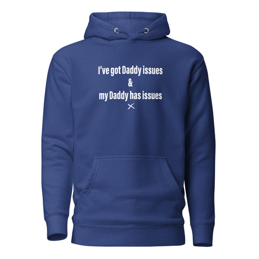 I've got Daddy issues & my Daddy has issues - Hoodie