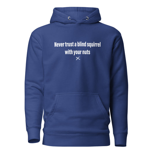 Never trust a blind squirrel with your nuts - Hoodie