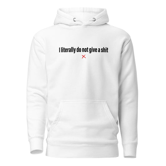 I literally do not give a shit - Hoodie