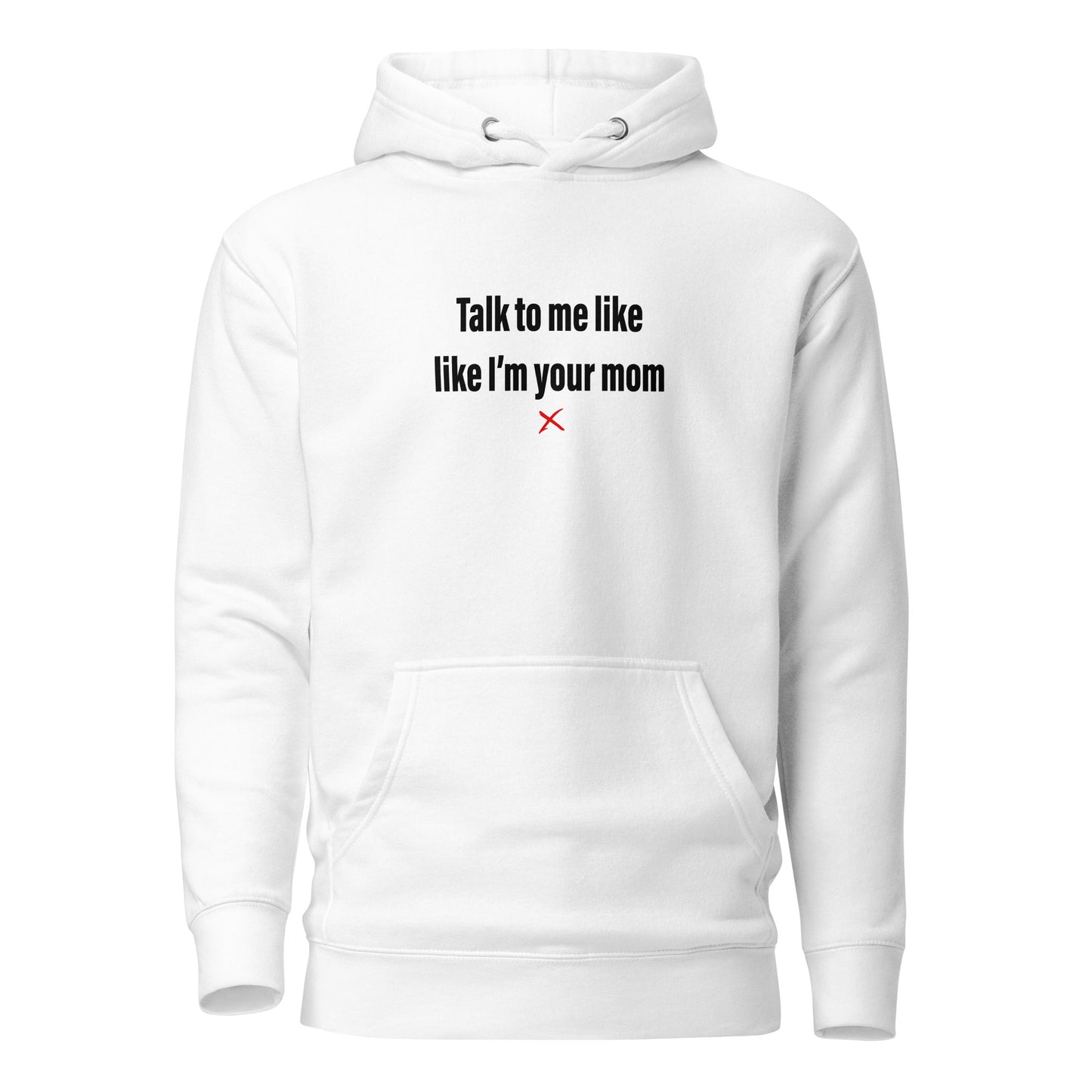 Talk to me like like I'm your mom - Hoodie