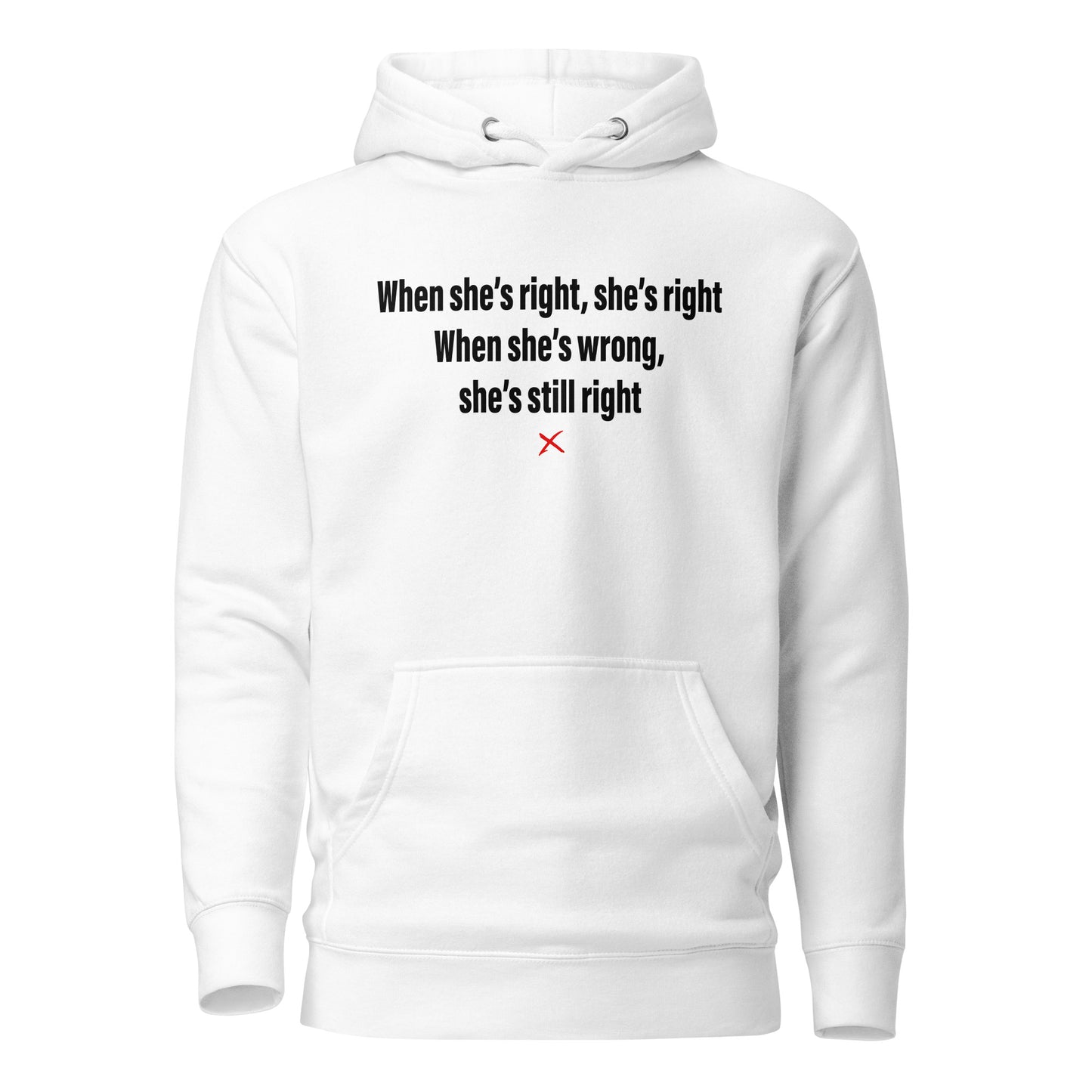 When she's right, she's right When she's wrong, she's still right - Hoodie