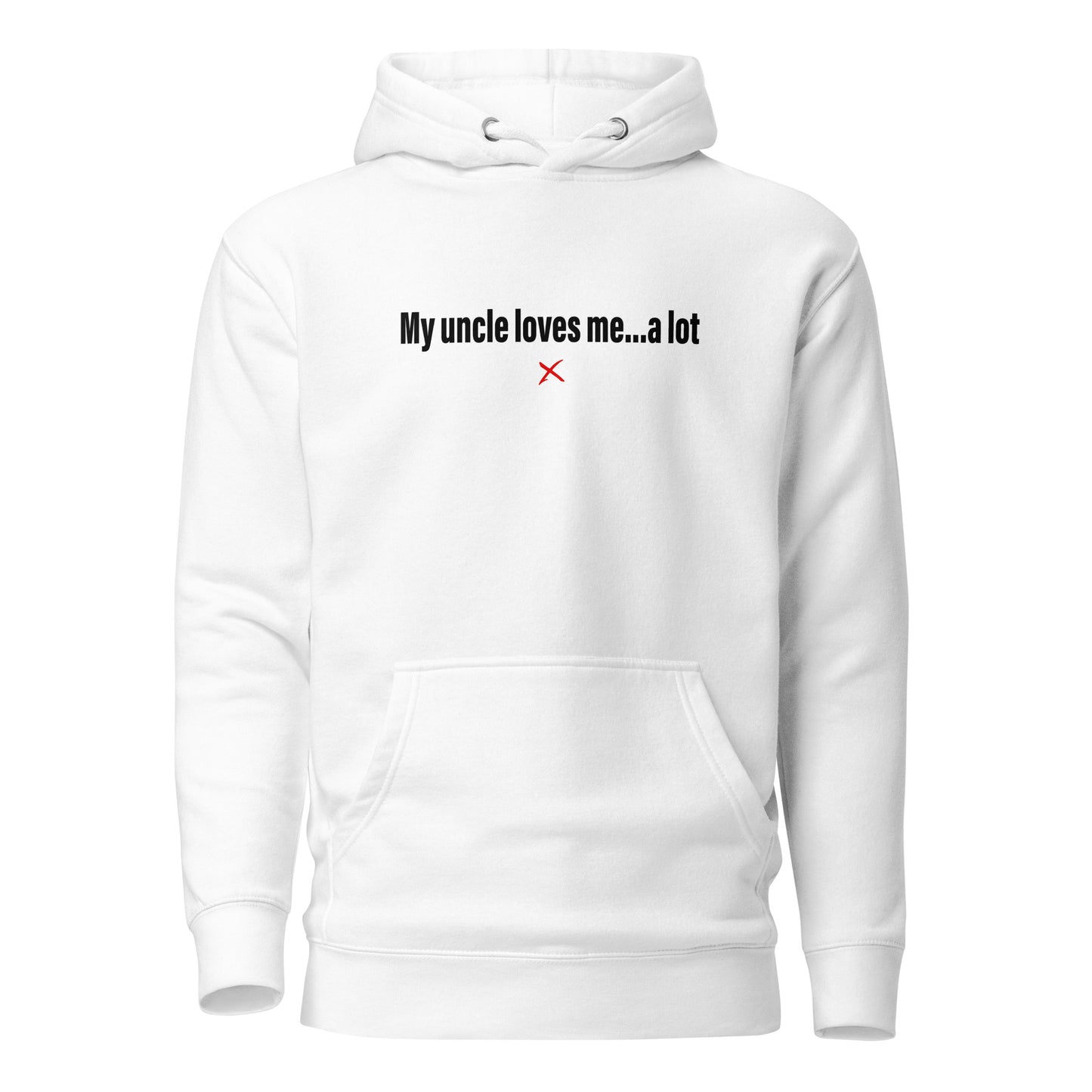 My uncle loves me...a lot - Hoodie