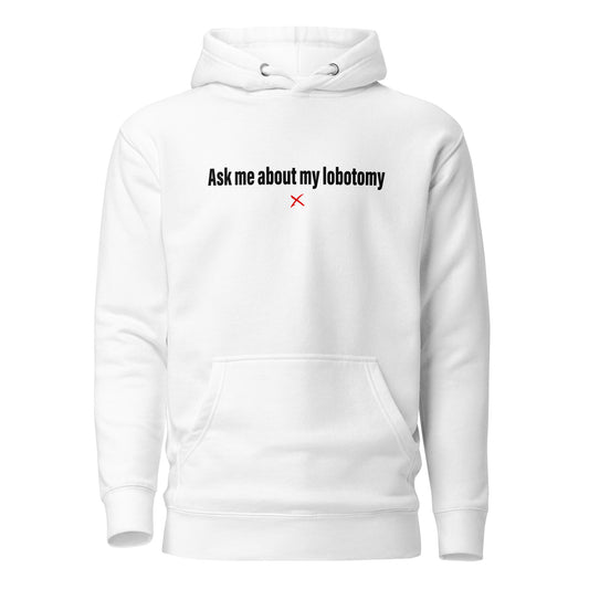 Ask me about my lobotomy - Hoodie