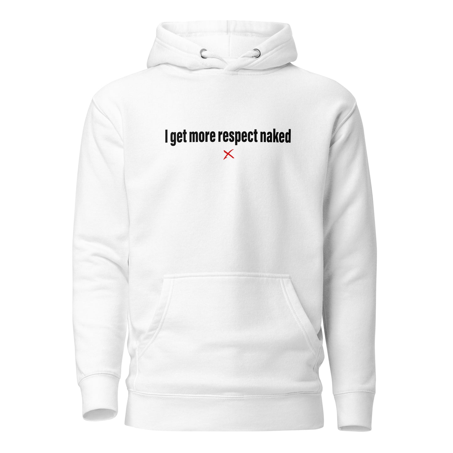 I get more respect naked - Hoodie