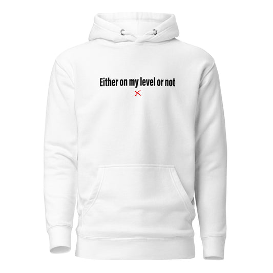 Either on my level or not - Hoodie
