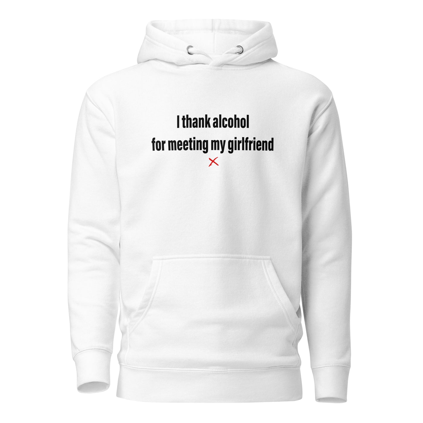 I thank alcohol for meeting my girlfriend - Hoodie
