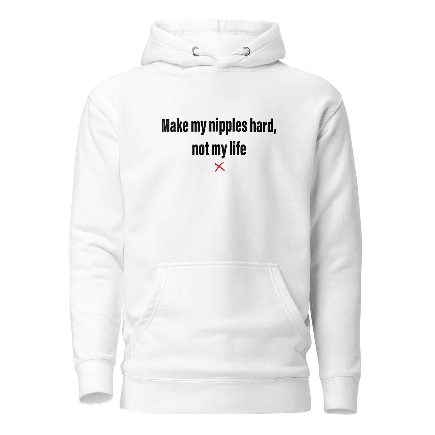 Make my nipples hard, not my life - Hoodie