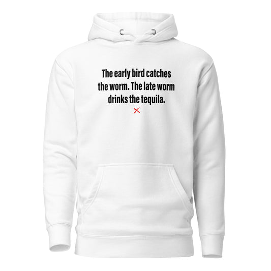 The early bird catches the worm. The late worm drinks the tequila. - Hoodie