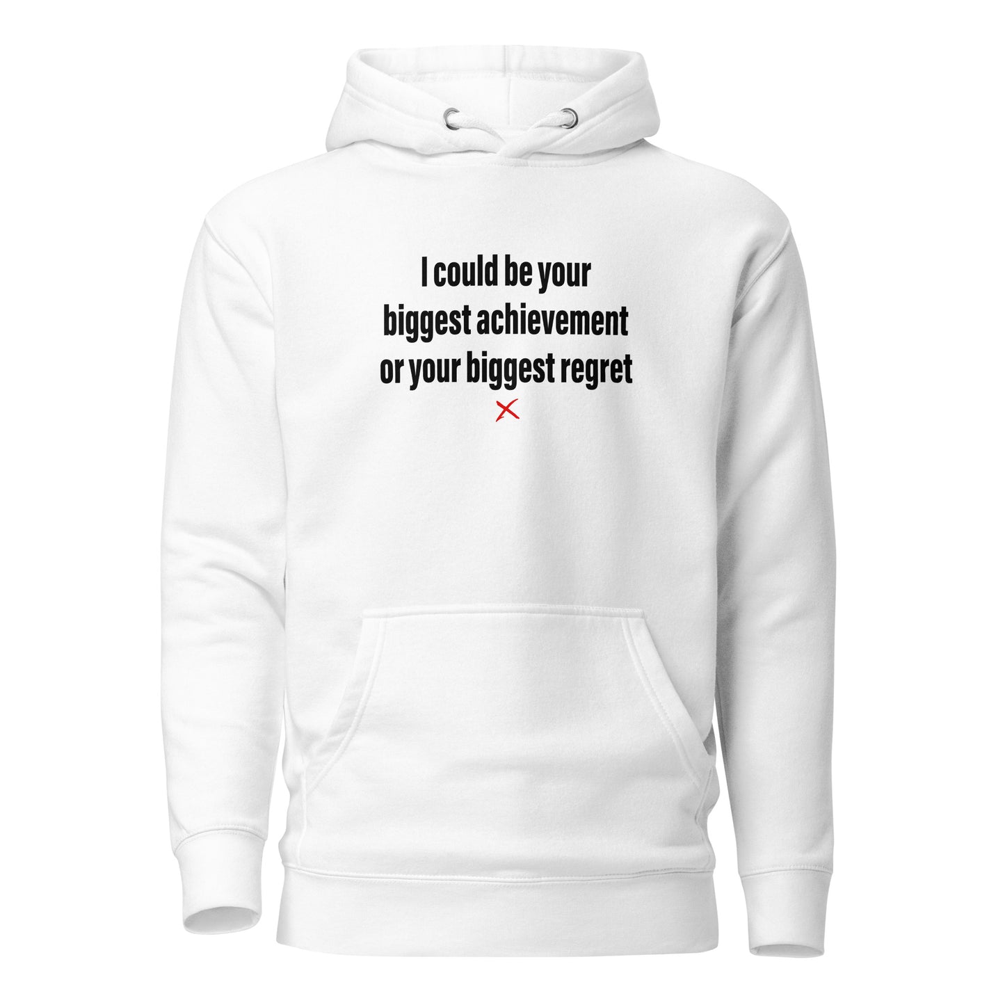 I could be your biggest achievement or your biggest regret - Hoodie