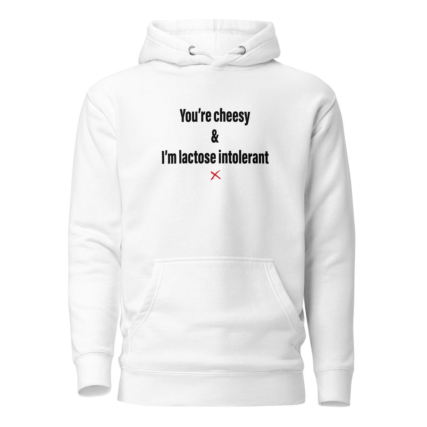 You're cheesy & I'm lactose intolerant - Hoodie