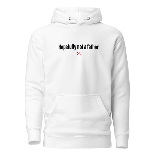 Hopefully not a father - Hoodie