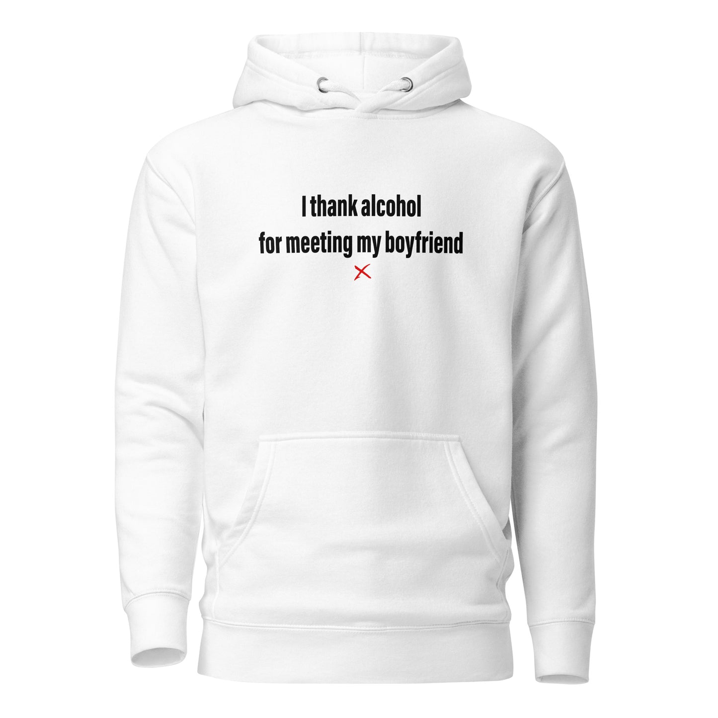 I thank alcohol for meeting my boyfriend - Hoodie