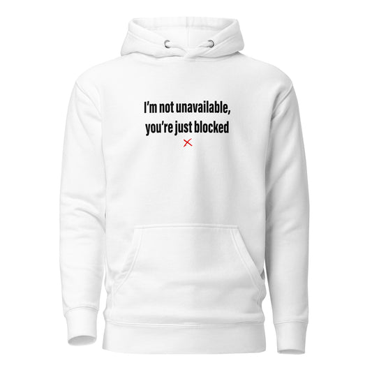 I'm not unavailable, you're just blocked - Hoodie
