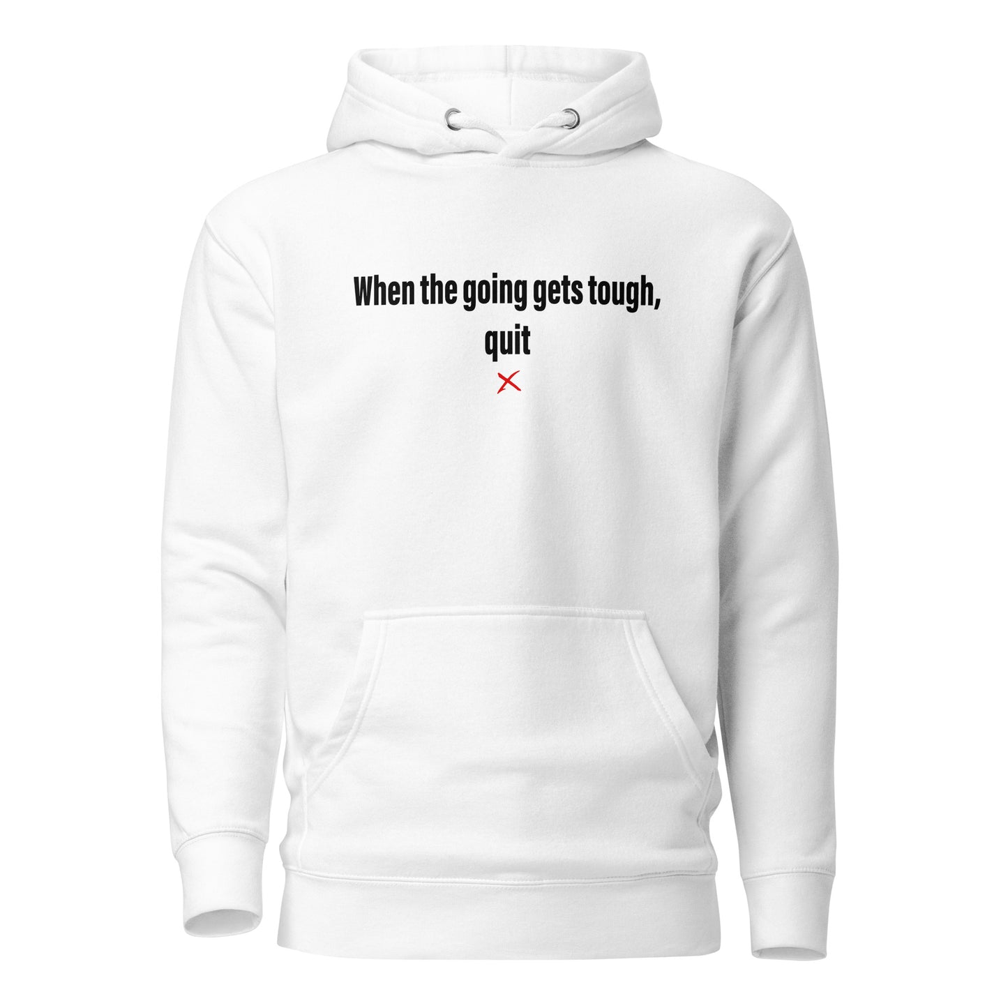 When the going gets tough, quit - Hoodie