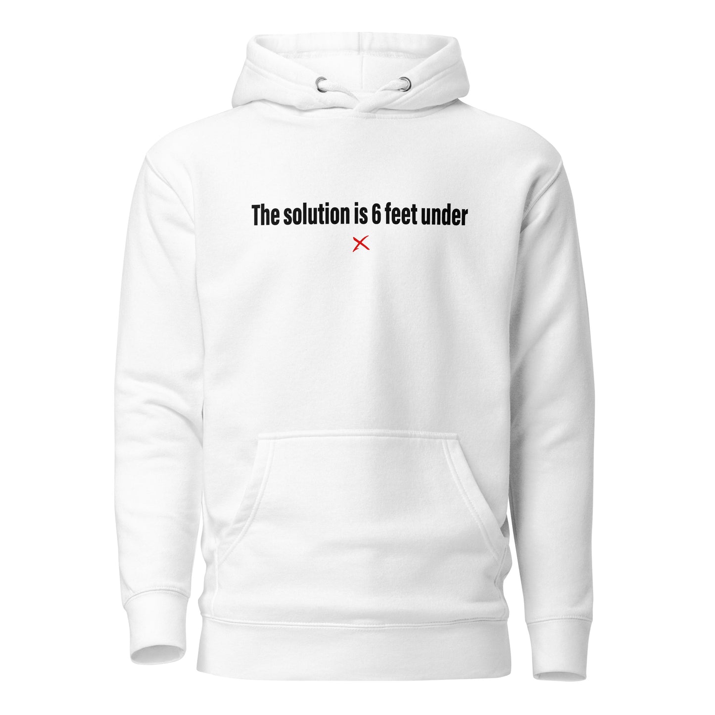 The solution is 6 feet under - Hoodie