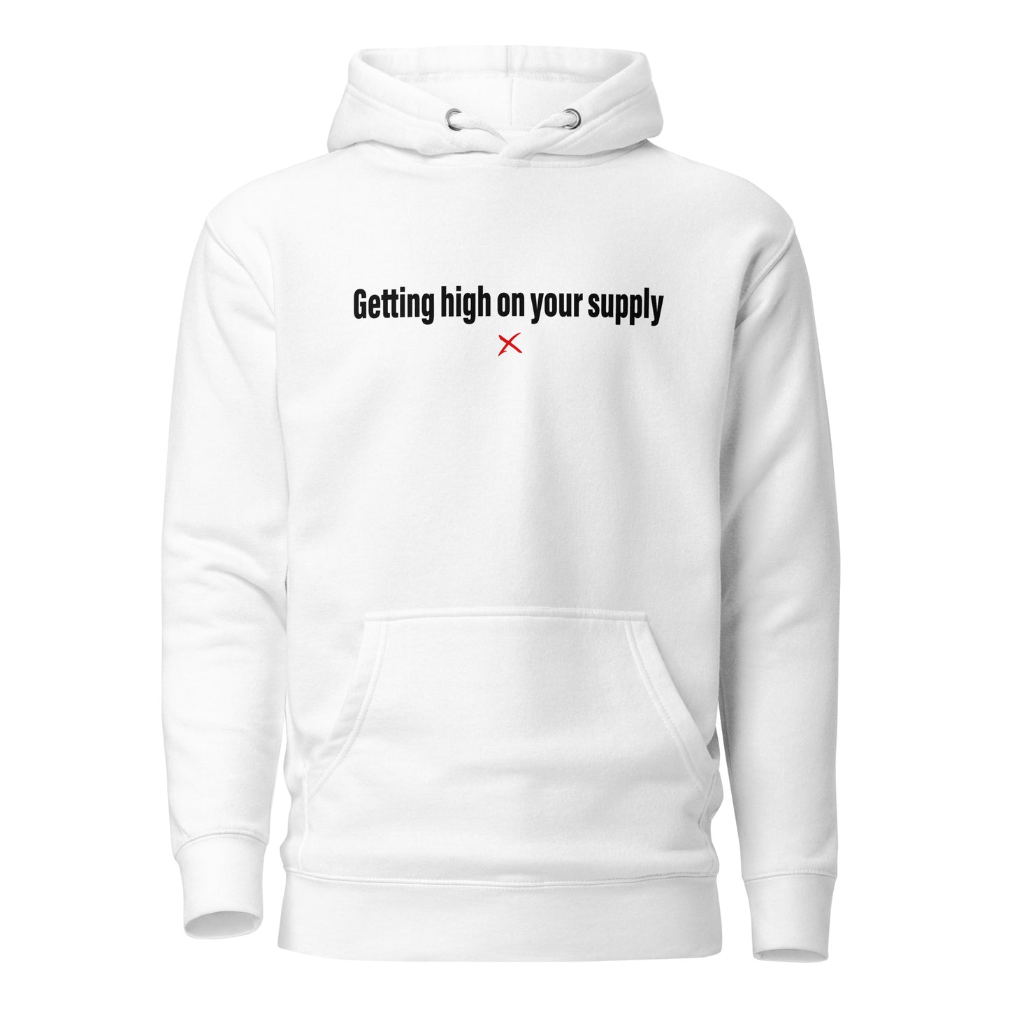 Getting high on your supply - Hoodie