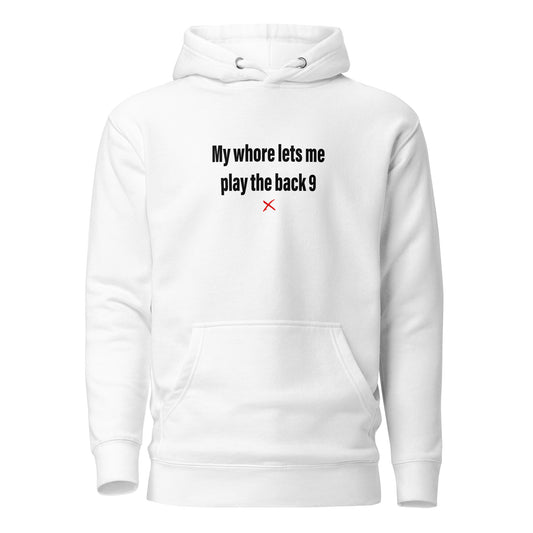 My whore lets me play the back 9 - Hoodie