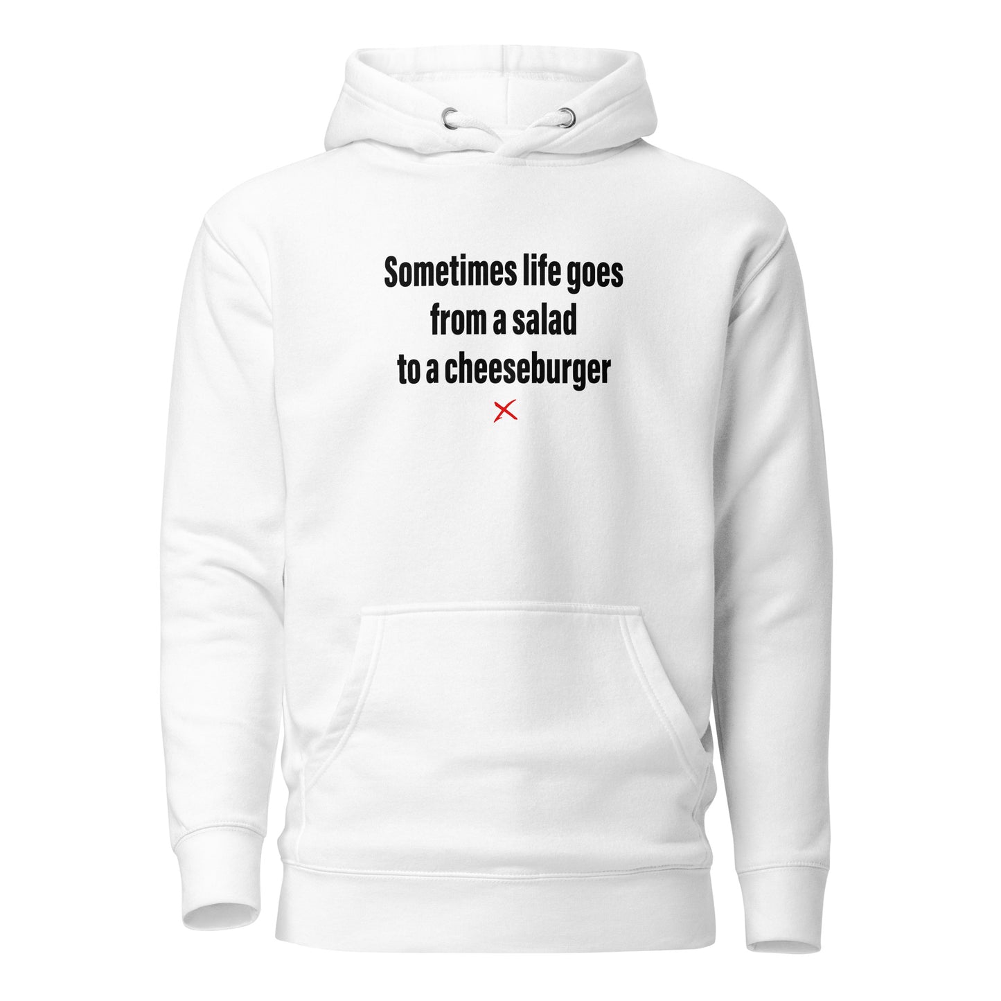 Sometimes life goes from a salad to a cheeseburger - Hoodie