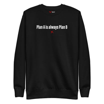 Plan A is always Plan B - Sweatshirt